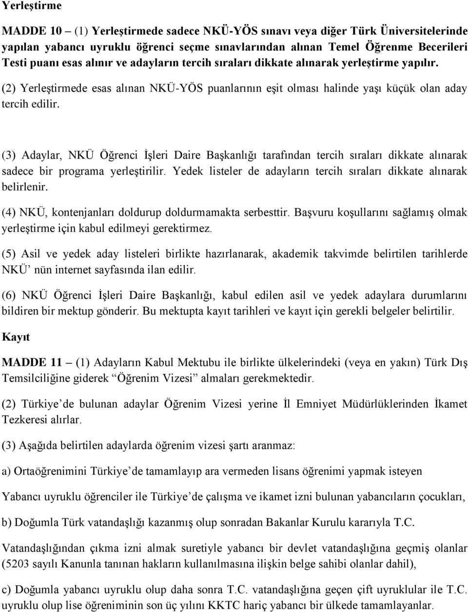 (3) Adaylar, NKÜ Öğrenci İşleri Daire Başkanlığı tarafından tercih sıraları dikkate alınarak sadece bir programa yerleştirilir. Yedek listeler de adayların tercih sıraları dikkate alınarak belirlenir.