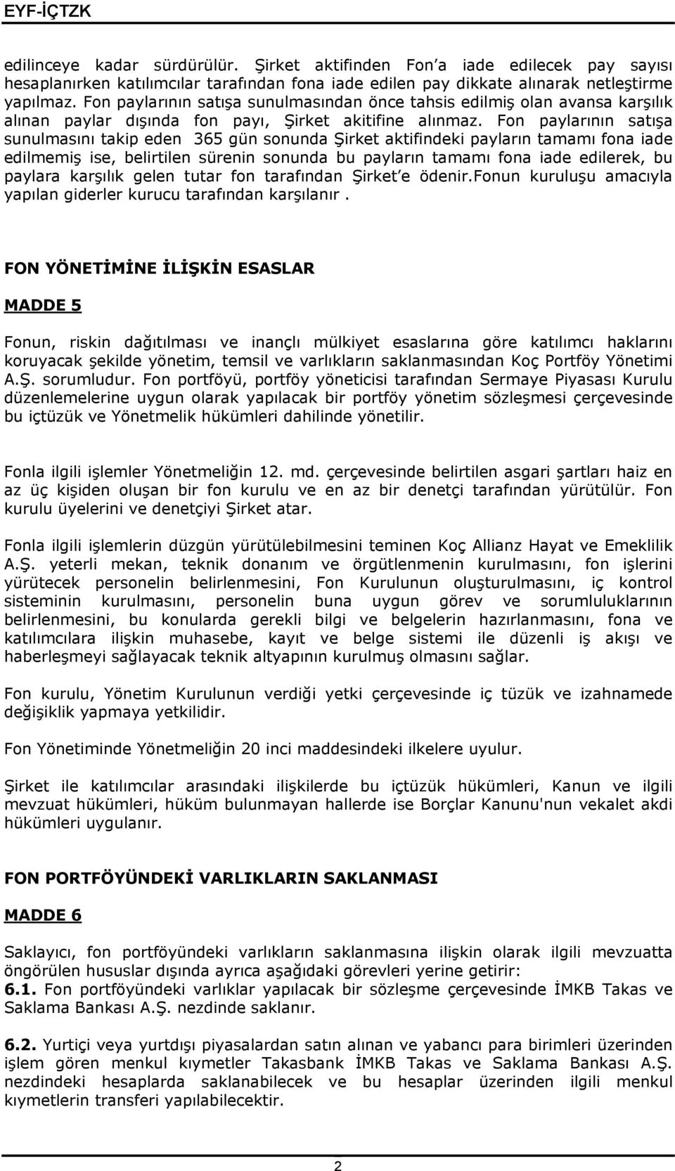 Fon paylarının satışa sunulmasını takip eden 365 gün sonunda Şirket aktifindeki payların tamamı fona iade edilmemiş ise, belirtilen sürenin sonunda bu payların tamamı fona iade edilerek, bu paylara