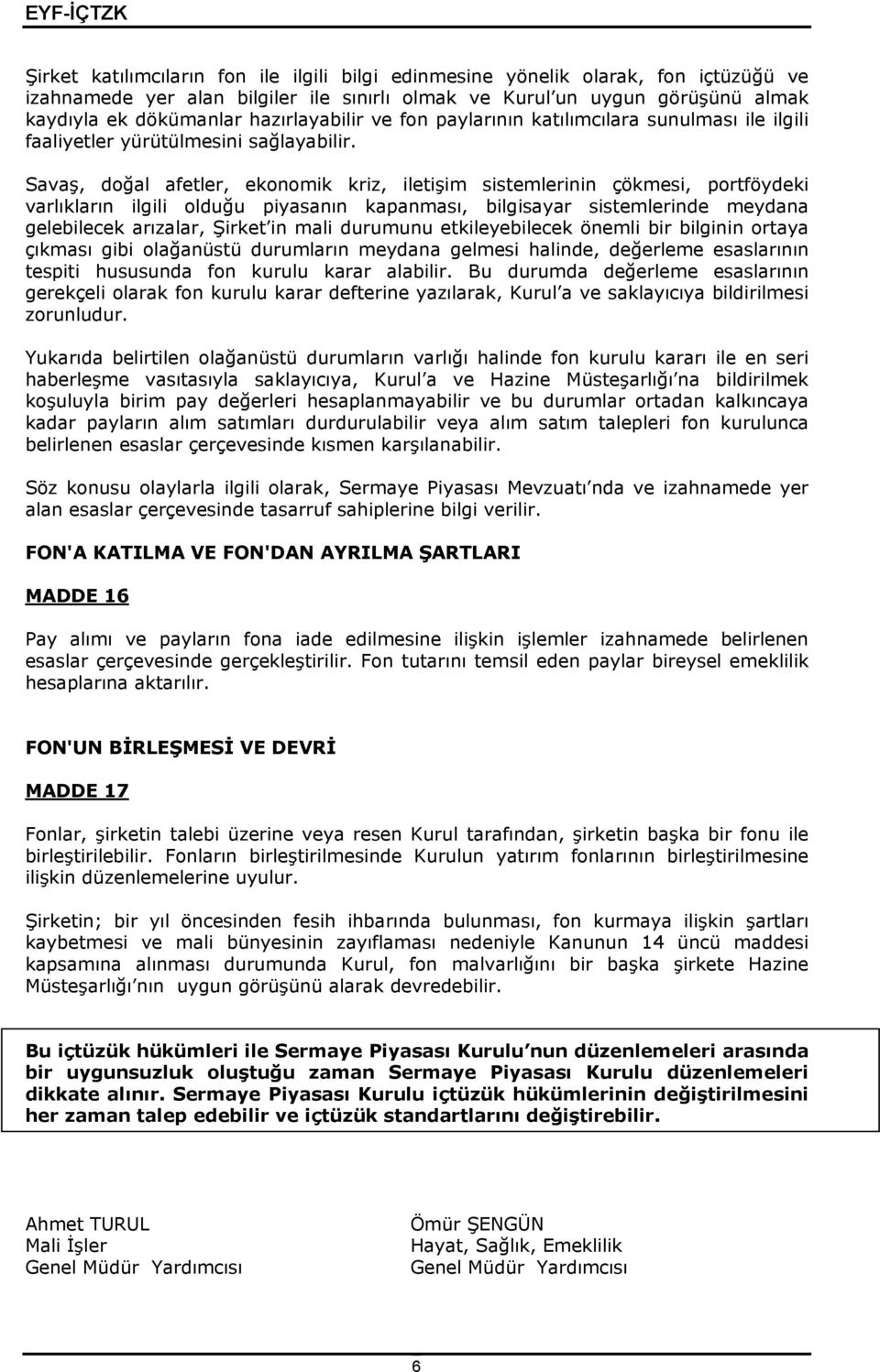 Savaş, doğal afetler, ekonomik kriz, iletişim sistemlerinin çökmesi, portföydeki varlıkların ilgili olduğu piyasanın kapanması, bilgisayar sistemlerinde meydana gelebilecek arızalar, Şirket in mali