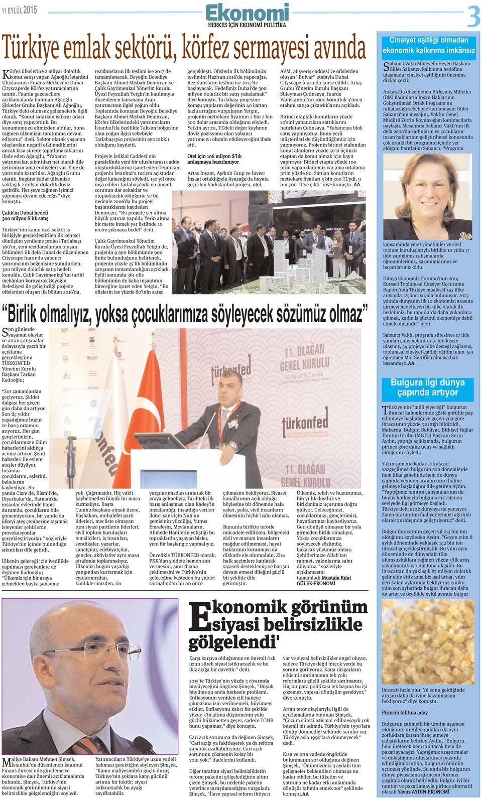 Fuarda gazetecilere açıklamalarda bulunan Ağaoğlu Şirketler Grubu Başkanı Ali Ağaoğlu, Türkiye'deki olumsuz gelişmelerle ilgili olarak, Konut satarken istikrar adası diye satış yapıyorduk.