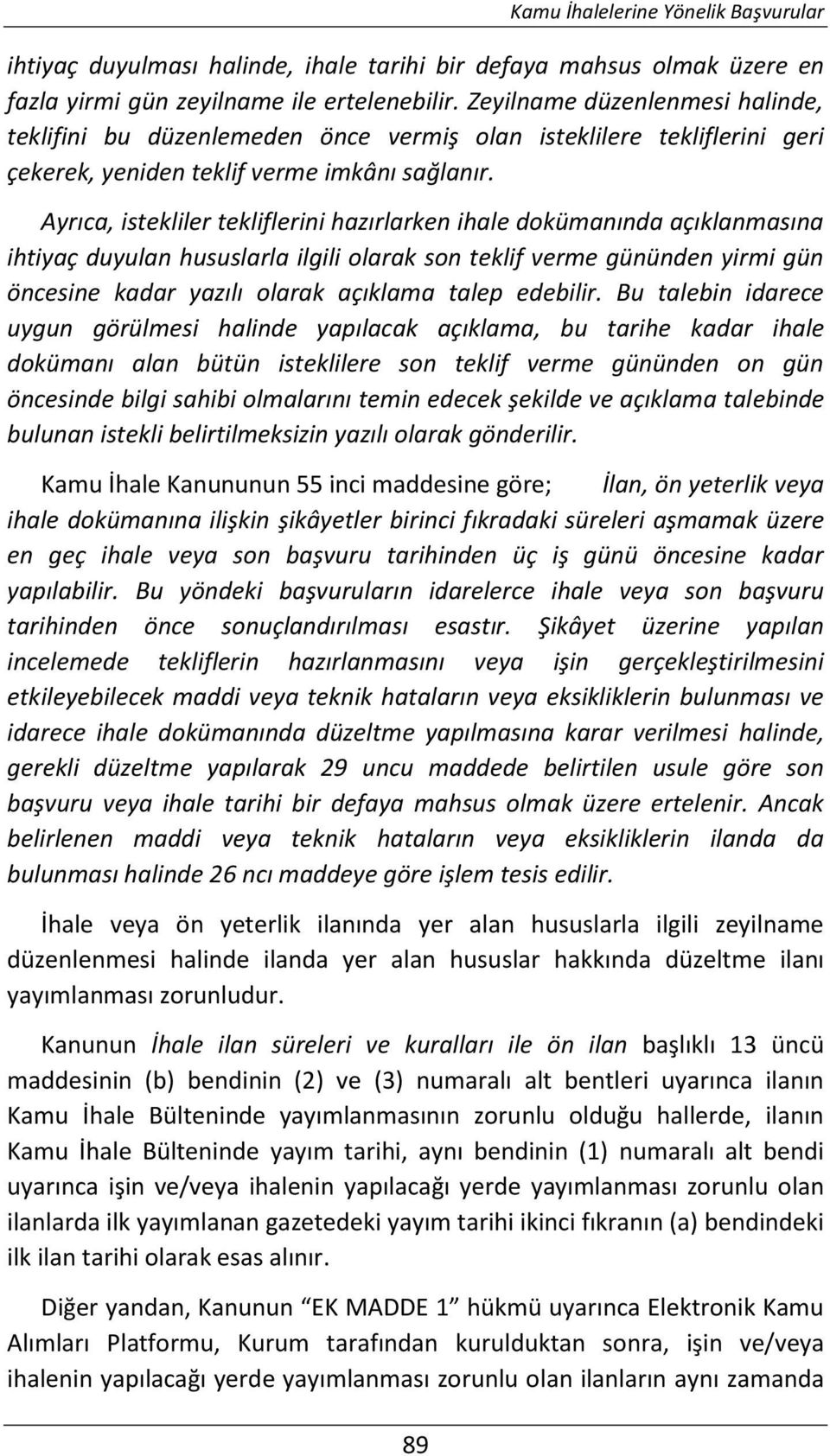 Ayrıca, istekliler tekliflerini hazırlarken ihale dokümanında açıklanmasına ihtiyaç duyulan hususlarla ilgili olarak son teklif verme gününden yirmi gün öncesine kadar yazılı olarak açıklama talep