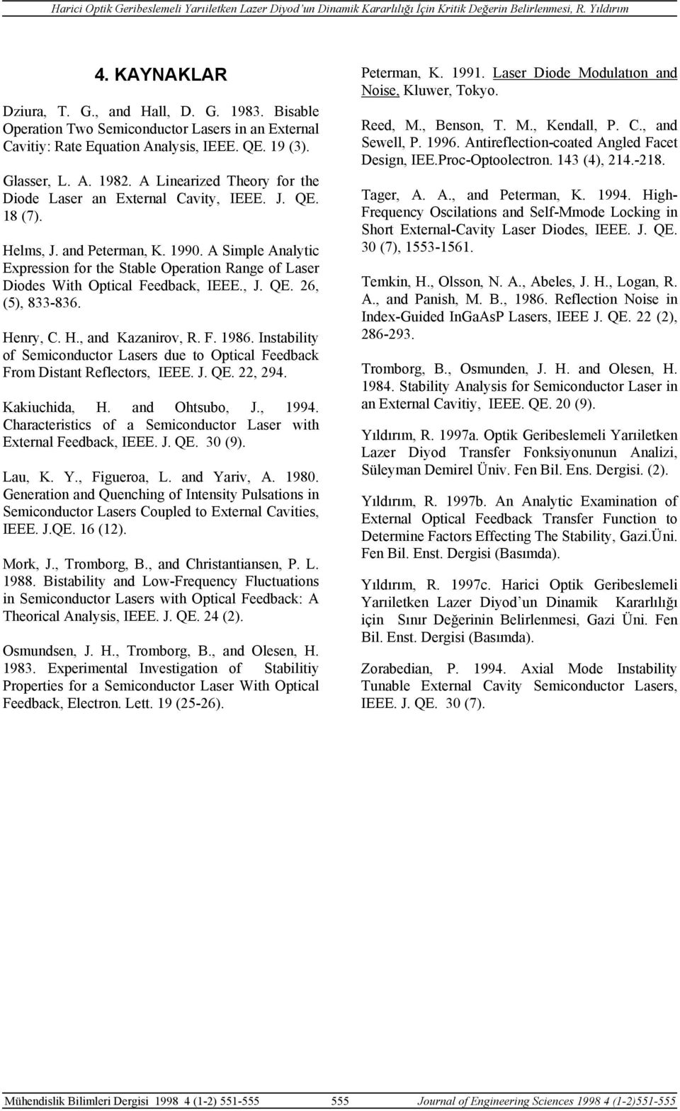 Hels, J. an Petean, K. 1990. A Siple Analytic Expession o the Stable Opeation Range o Lase Dioes With Optical Feeback, IEEE., J. QE. 6, (5), 833-836. Heny, C. H., an Kazaniov, R. F. 1986.