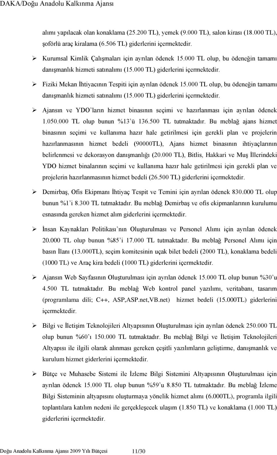 000 TL olup, bu ödeneğin tamamı danışmanlık hizmeti satınalımı (15.000 TL) giderlerini içermektedir. Ajansın ve YDO ların hizmet binasının seçimi ve hazırlanması için ayrılan ödenek 1.050.