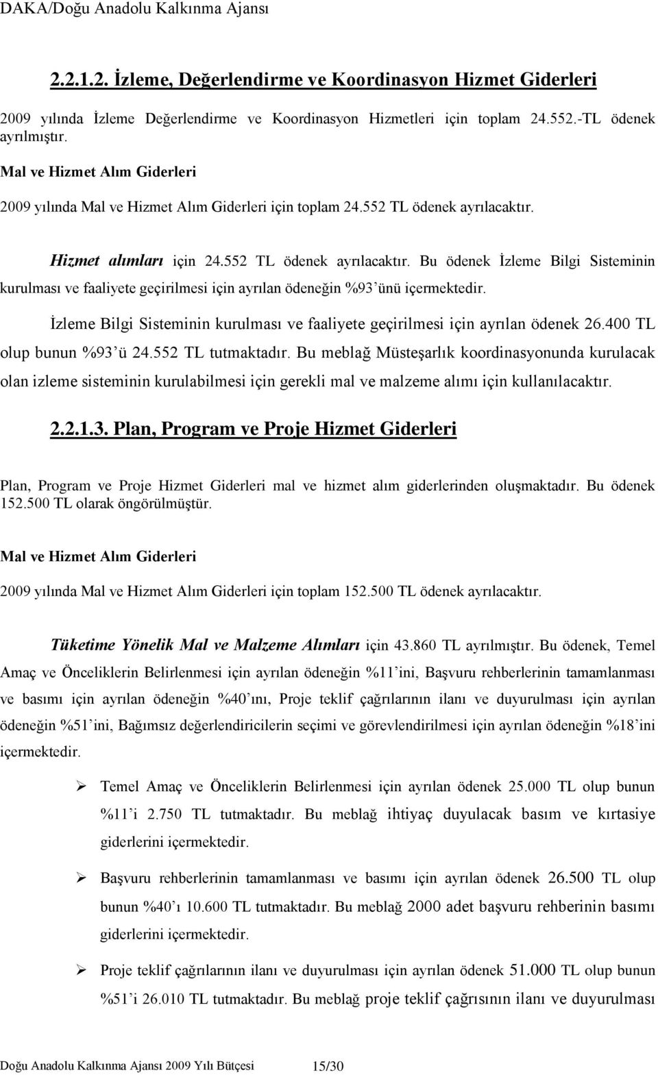 Hizmet alımları için 24.552 TL ödenek ayrılacaktır. Bu ödenek İzleme Bilgi Sisteminin kurulması ve faaliyete geçirilmesi için ayrılan ödeneğin %93 ünü içermektedir.