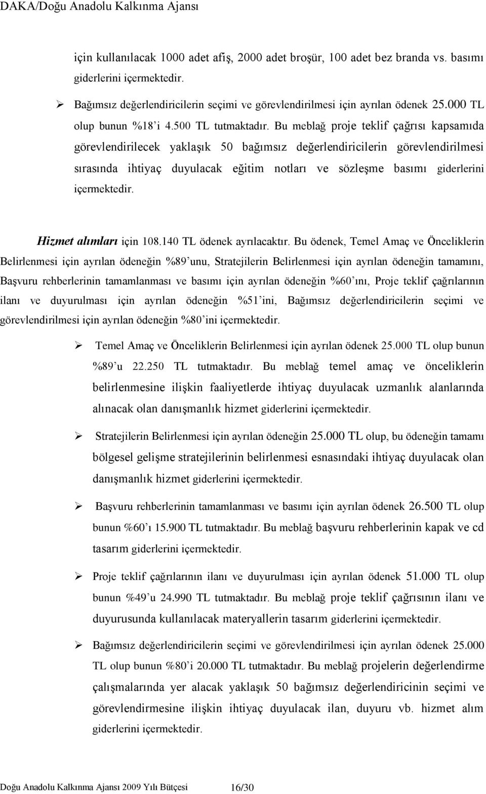 Bu meblağ proje teklif çağrısı kapsamıda görevlendirilecek yaklaşık 50 bağımsız değerlendiricilerin görevlendirilmesi sırasında ihtiyaç duyulacak eğitim notları ve sözleşme basımı giderlerini