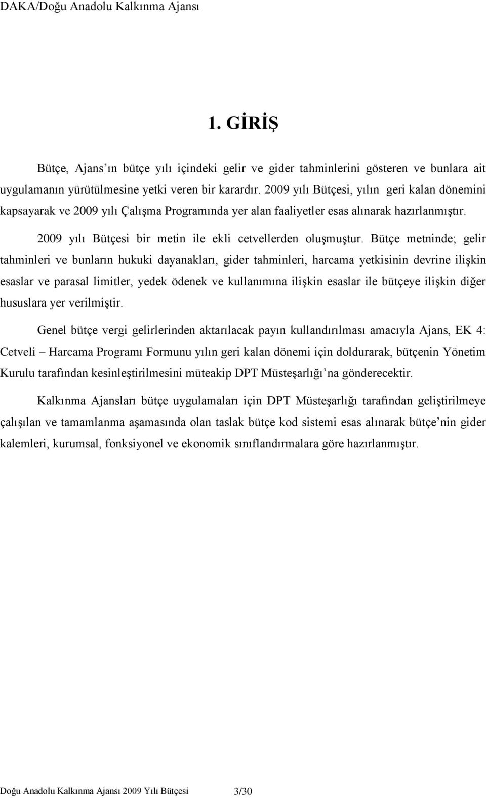 2009 yılı Bütçesi bir metin ile ekli cetvellerden oluşmuştur.