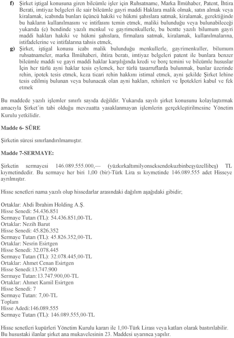 bendinde yazılı menkul ve gayrimenkullerle, bu bentte yazılı bilumum gayri maddi hakları hakiki ve hükmi şahıslara, firmalara satmak, kiralamak, kullanılmalarına, istifadelerine ve intifalarına