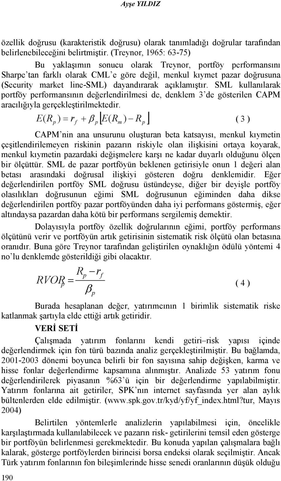 açıklamıştır. SML kullanılarak ortföy erformansının değerlendirilmesi de, denklem 3 de gösterilen CAPM aracılığıyla gerçekleştirilmektedir.