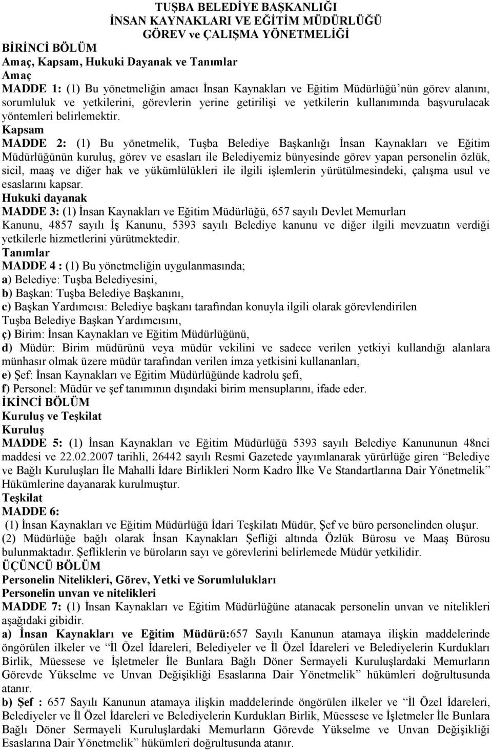 Kapsam MADDE 2: (1) Bu yönetmelik, Tuşba Belediye Başkanlığı İnsan Kaynakları ve Eğitim Müdürlüğünün kuruluş, görev ve esasları ile Belediyemiz bünyesinde görev yapan personelin özlük, sicil, maaş ve