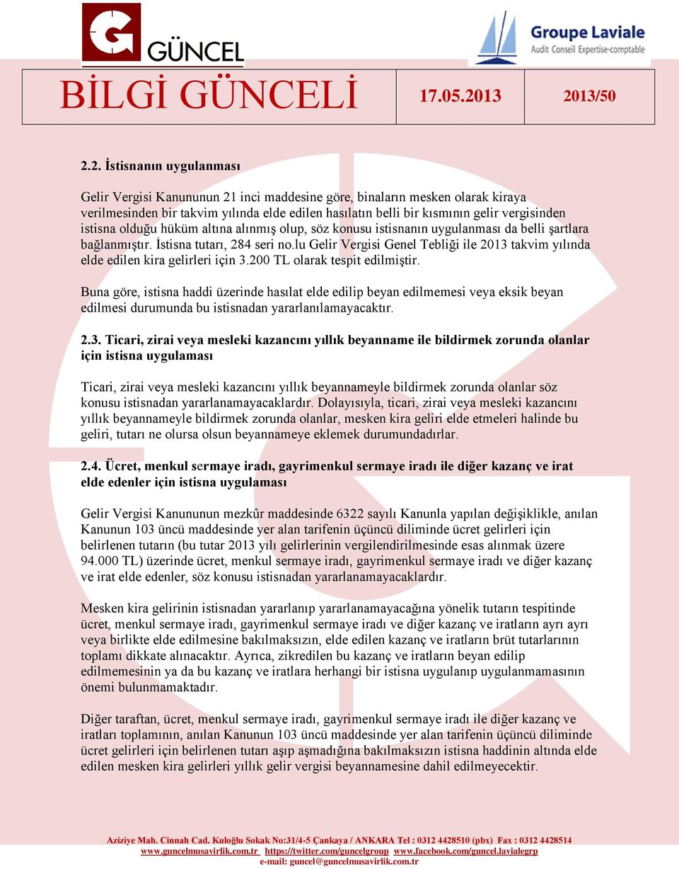 lu Gelir Vergisi Genel Tebliği ile 2013 takvim yılında elde edilen kira gelirleri için 3.200 TL olarak tespit edilmiştir.