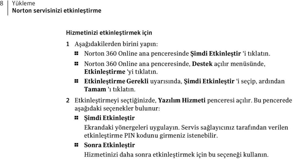 1 Etkinleştirme Gerekli uyarısında, Şimdi Etkinleştir 'i seçip, ardından Tamam 'ı tıklatın. 2 Etkinleştirmeyi seçtiğinizde, Yazılım Hizmeti penceresi açılır.