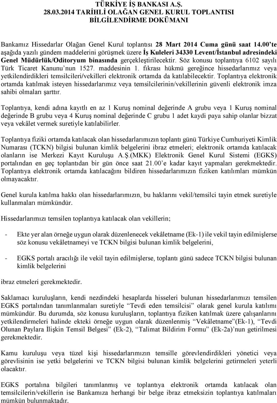 Söz konusu toplantıya 6102 sayılı Türk Ticaret Kanunu nun 1527. maddesinin 1.