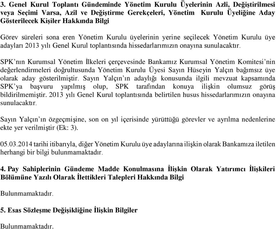 SPK nın Kurumsal Yönetim İlkeleri çerçevesinde Bankamız Kurumsal Yönetim Komitesi nin değerlendirmeleri doğrultusunda Yönetim Kurulu Üyesi Sayın Hüseyin Yalçın bağımsız üye olarak aday gösterilmiştir.