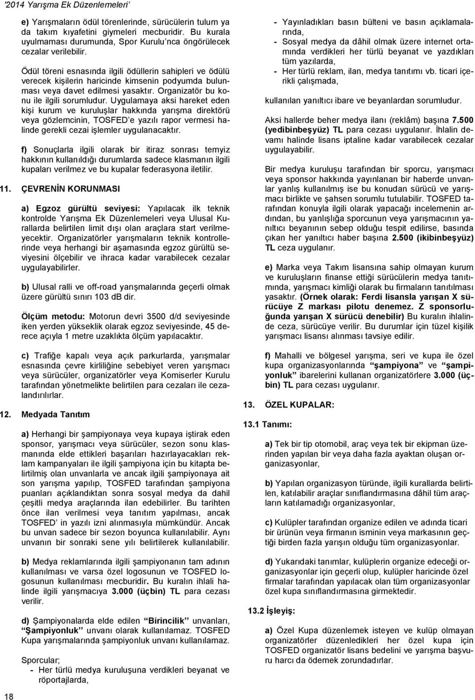 Uygulamaya aksi hareket eden kişi kurum ve kuruluşlar hakkında yarışma direktörü veya gözlemcinin, TOSFED e yazılı rapor vermesi halinde gerekli cezai işlemler uygulanacaktır.