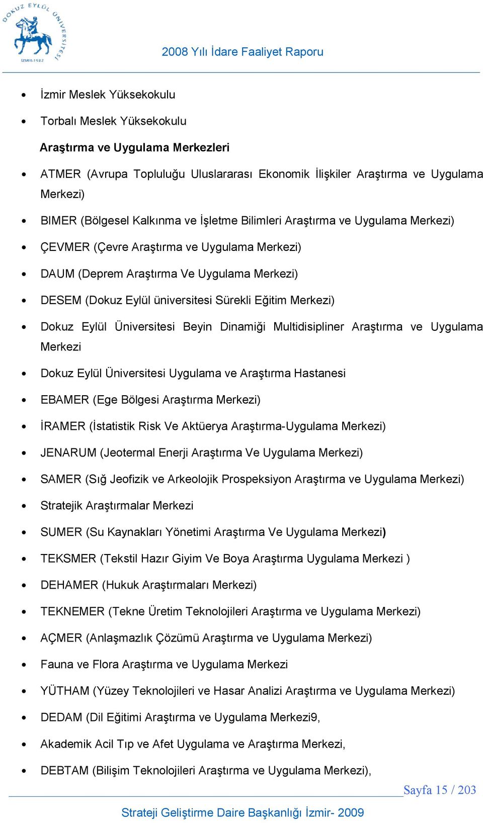 Üniversitesi Beyin Dinamii Multidisipliner Aratrma ve Uygulama Merkezi Dokuz Eylül Üniversitesi Uygulama ve Aratrma Hastanesi EBAMER (Ege Bölgesi Aratrma Merkezi) RAMER (statistik Risk Ve Aktüerya