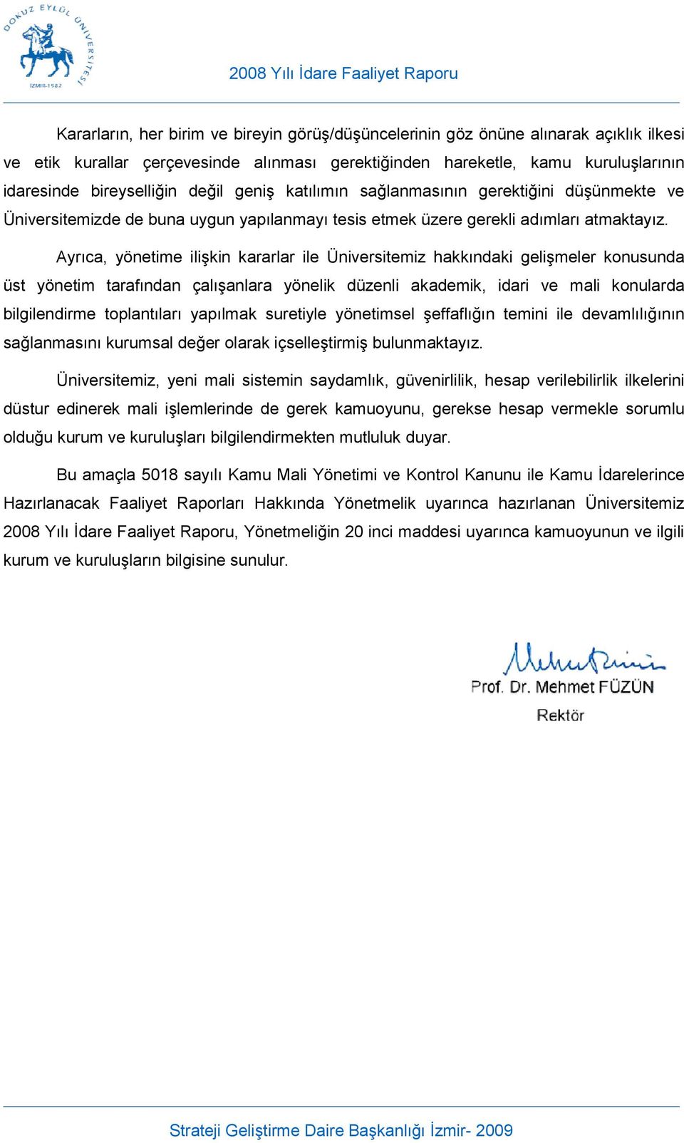 Ayrca, yönetime ilikin kararlar ile Üniversitemiz hakkndaki gelimeler konusunda üst yönetim tarafndan çalanlara yönelik düzenli akademik, idari ve mali konularda bilgilendirme toplantlar yaplmak