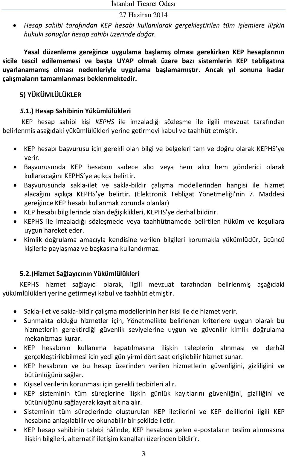 uygulama başlamamıştır. Ancak yıl sonuna kadar çalışmaların tamamlanması beklenmektedir. 5) YÜKÜMLÜLÜKLER 5.1.