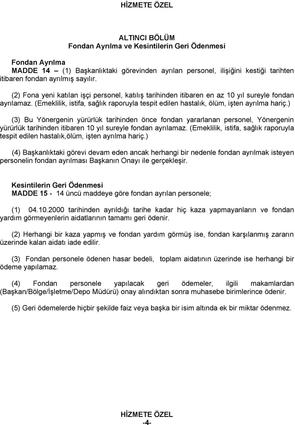 ) (3) Bu Yönergenin yürürlük tarihinden önce fondan yararlanan personel, Yönergenin yürürlük tarihinden itibaren 10 yıl sureyle fondan ayrılamaz.