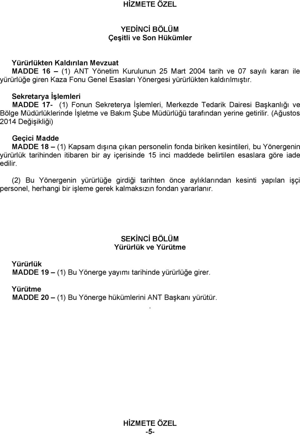 Sekretarya İşlemleri MADDE 17- (1) Fonun Sekreterya İşlemleri, Merkezde Tedarik Dairesi Başkanlığı ve Bölge Müdürlüklerinde İşletme ve Bakım Şube Müdürlüğü tarafından yerine getirilir.