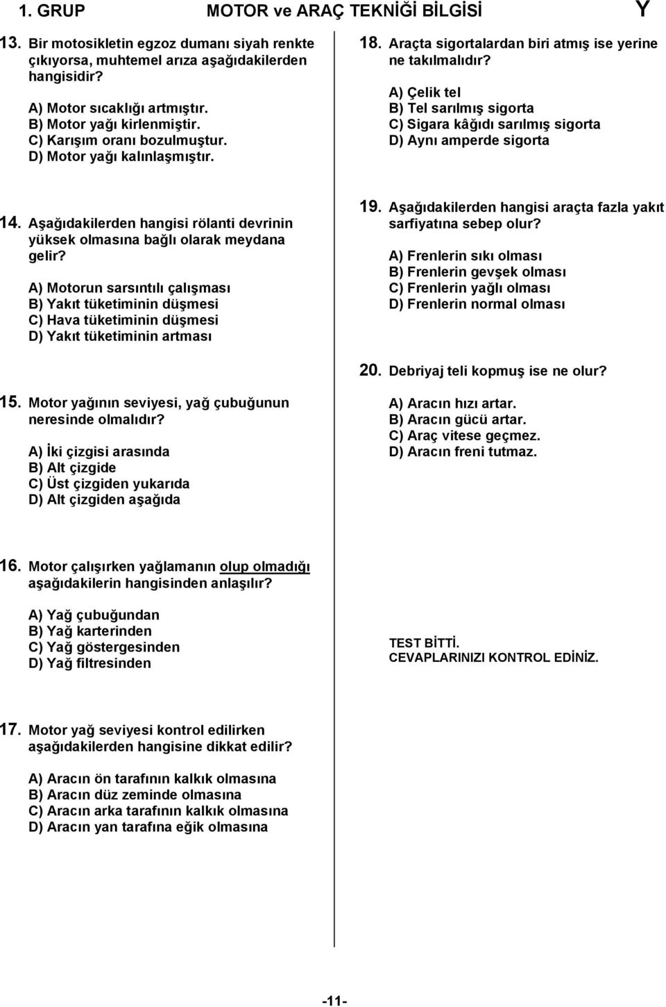 A) Çelik tel B) Tel sarılmış sigorta C) Sigara kâğıdı sarılmış sigorta D) Aynı amperde sigorta 4. Aşağıdakilerden hangisi rölanti devrinin yüksek olmasına bağlı olarak meydana gelir?