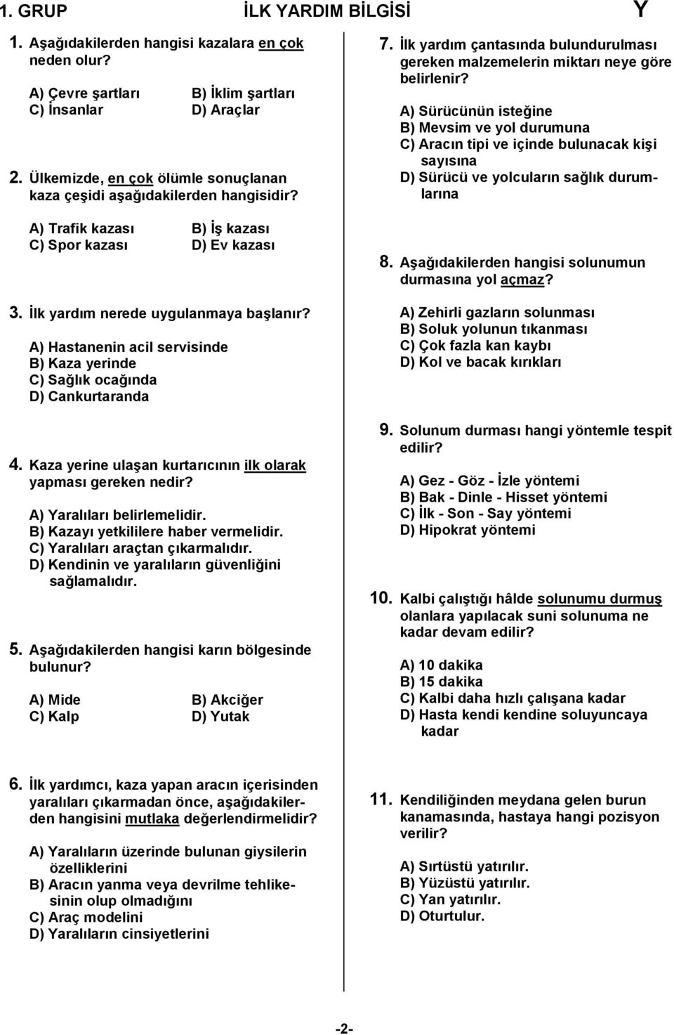 A) Hastanenin acil servisinde B) Kaza yerinde C) Sağlık ocağında D) Cankurtaranda 4. Kaza yerine ulaşan kurtarıcının ilk olarak yapması gereken nedir? A) Yaralıları belirlemelidir.