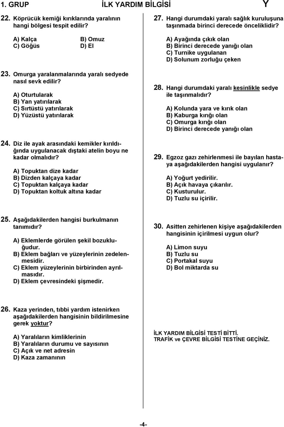 A) Topuktan dize kadar B) Dizden kalçaya kadar C) Topuktan kalçaya kadar D) Topuktan koltuk altına kadar 27. Hangi durumdaki yaralı sağlık kuruluşuna taşınmada birinci derecede önceliklidir?