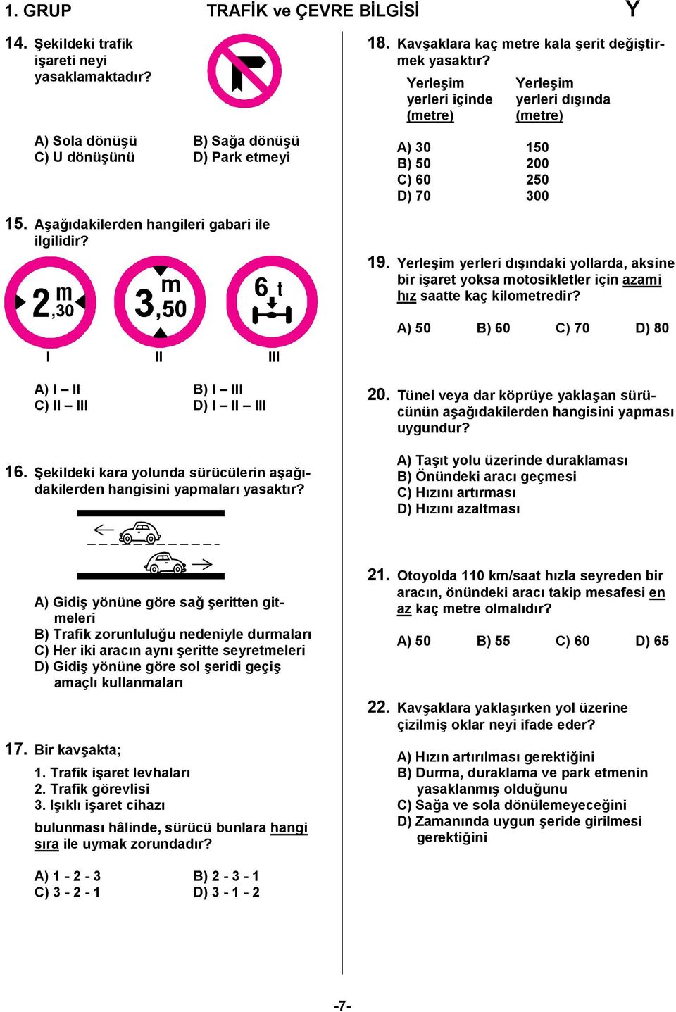 Yerleşim yerleri dışındaki yollarda, aksine bir işaret yoksa motosikletler için azami hız saatte kaç kilometredir? A) 50 B) 60 C) 70 D) 80 I II III A) I II B) I III C) II III D) I II III 6.