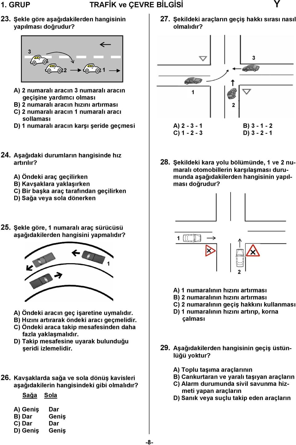 2-3 - B) 3 - - 2 C) - 2-3 D) 3-2 - 2 24. Aşağıdaki durumların hangisinde hız artırılır?