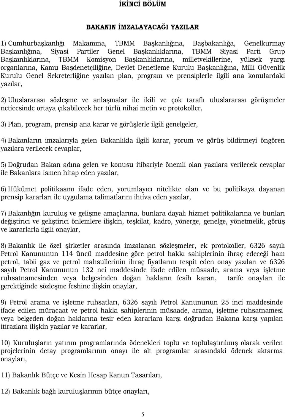 yazılan plan, program ve prensiplerle ilgili ana konulardaki yazılar, 2) Uluslararası sözleşme ve anlaşmalar ile ikili ve çok taraflı uluslararası görüşmeler neticesinde ortaya çıkabilecek her türlü