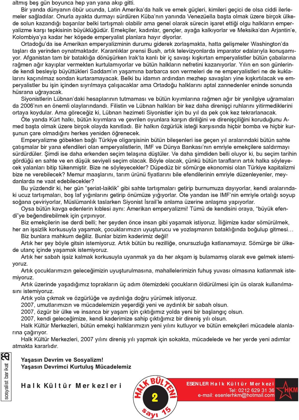 emperyalizme karþý tepkisinin büyüklüðüdür. Emekçiler, kadýnlar, gençler, ayaða kalkýyorlar ve Meksika dan Arjantin e, Kolombiya ya kadar her köþede emperyalist planlara hayýr diyorlar.