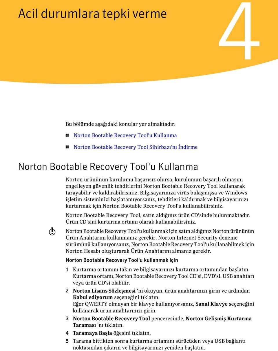 Bilgisayarınıza virüs bulaşmışsa ve Windows işletim sisteminizi başlatamıyorsanız, tehditleri kaldırmak ve bilgisayarınızı kurtarmak için Norton Bootable Recovery Tool'u kullanabilirsiniz.