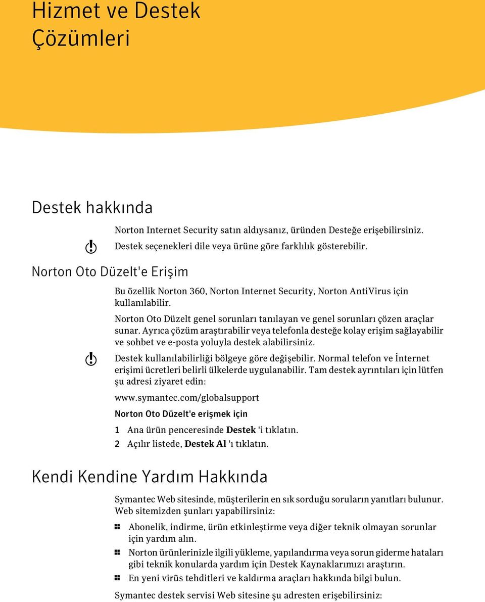 Ayrıca çözüm araştırabilir veya telefonla desteğe kolay erişim sağlayabilir ve sohbet ve e-posta yoluyla destek alabilirsiniz. Destek kullanılabilirliği bölgeye göre değişebilir.