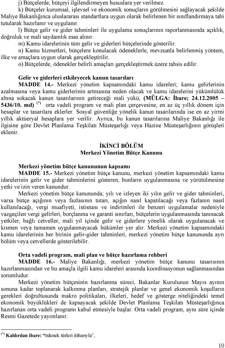 hazırlanır ve uygulanır. l) Bütçe gelir ve gider tahminleri ile uygulama sonuçlarının raporlanmasında açıklık, doğruluk ve mali saydamlık esas alınır.