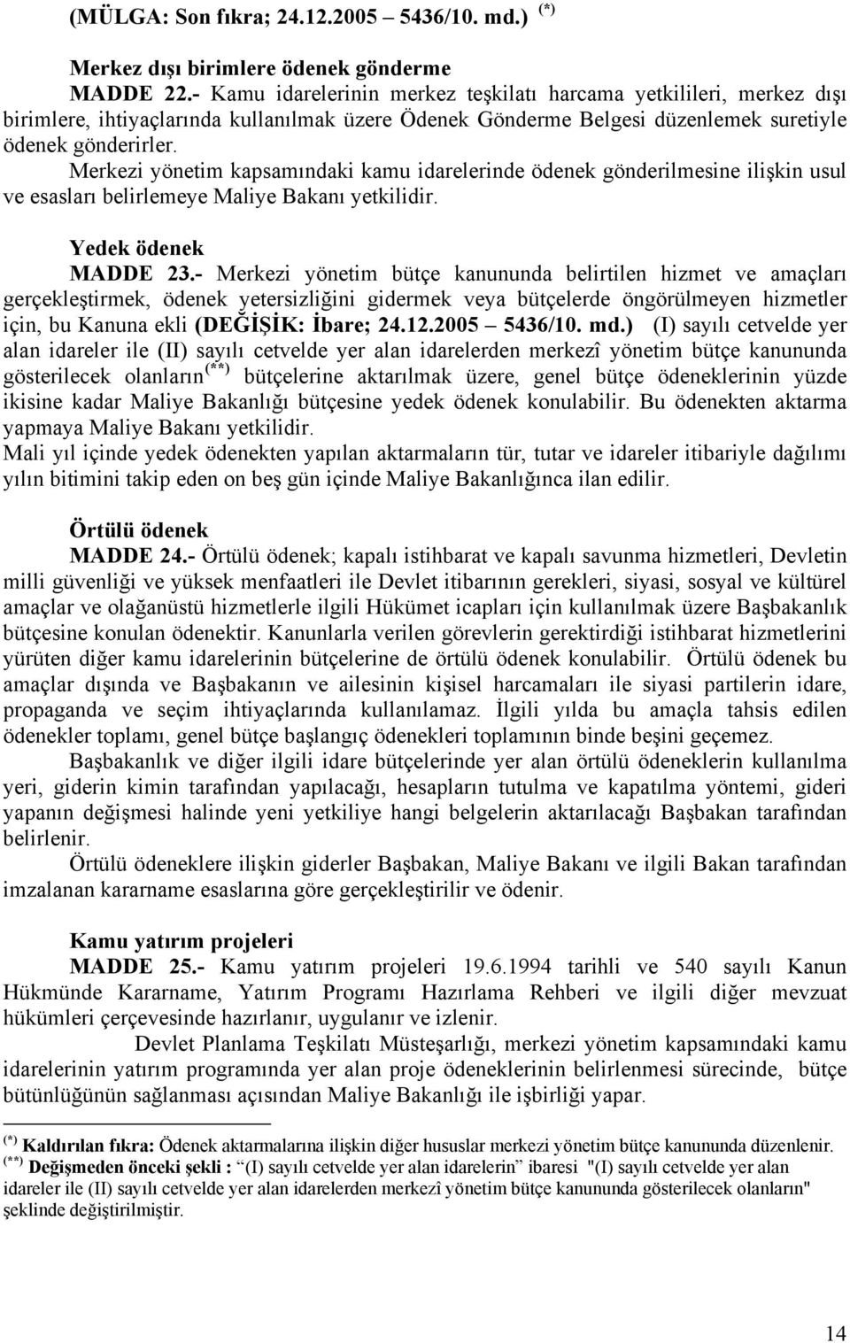 Merkezi yönetim kapsamındaki kamu idarelerinde ödenek gönderilmesine ilişkin usul ve esasları belirlemeye Maliye Bakanı yetkilidir. Yedek ödenek MADDE 23.