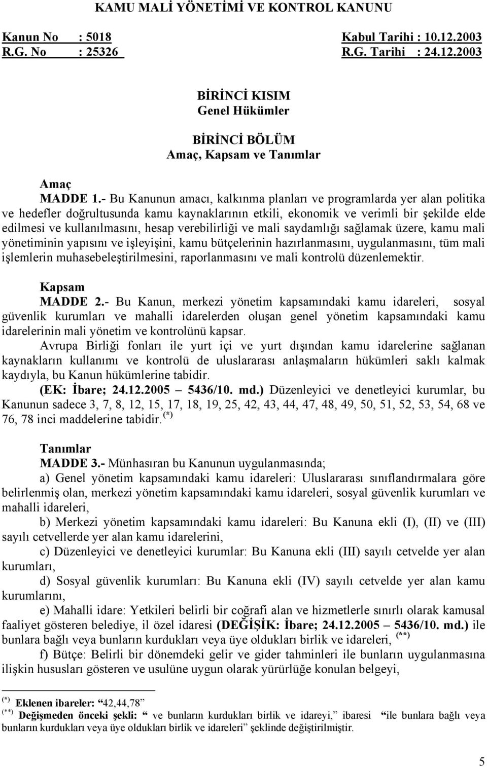 verebilirliği ve mali saydamlığı sağlamak üzere, kamu mali yönetiminin yapısını ve işleyişini, kamu bütçelerinin hazırlanmasını, uygulanmasını, tüm mali işlemlerin muhasebeleştirilmesini,