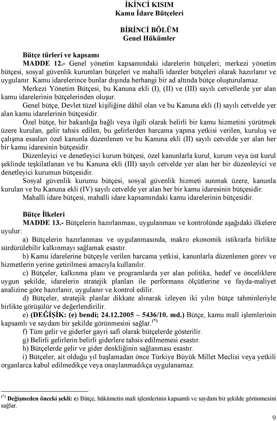 Kamu idarelerince bunlar dışında herhangi bir ad altında bütçe oluşturulamaz.