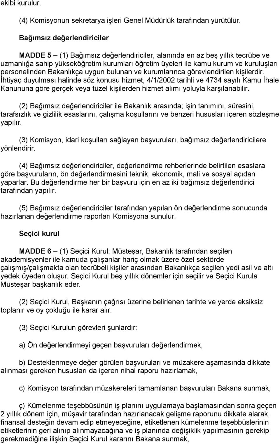 personelinden Bakanlıkça uygun bulunan ve kurumlarınca görevlendirilen kişilerdir.