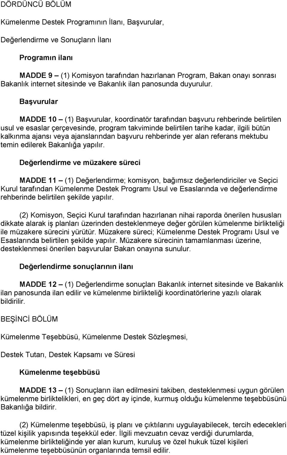 Başvurular MADDE 10 (1) Başvurular, koordinatör tarafından başvuru rehberinde belirtilen usul ve esaslar çerçevesinde, program takviminde belirtilen tarihe kadar, ilgili bütün kalkınma ajansı veya