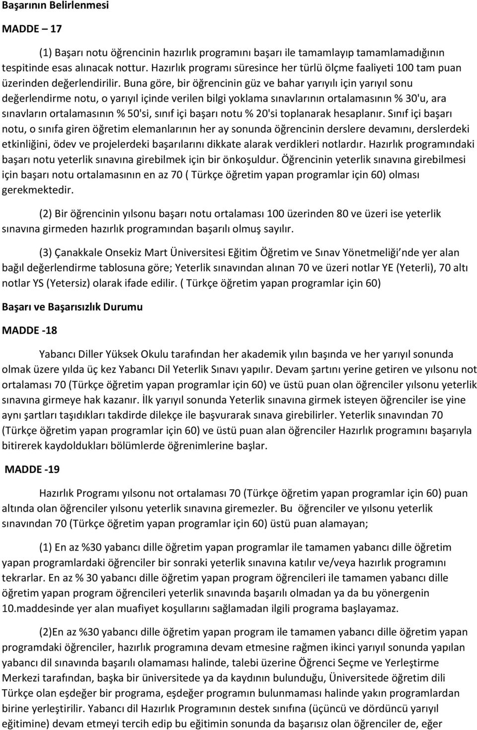 Buna göre, bir öğrencinin güz ve bahar yarıyılı için yarıyıl sonu değerlendirme notu, o yarıyıl içinde verilen bilgi yoklama sınavlarının ortalamasının % 30'u, ara sınavların ortalamasının % 50'si,