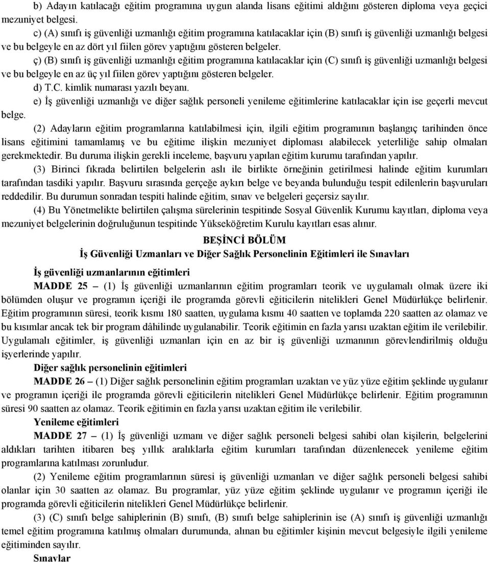 ç) (B) sınıfı iş güvenliği uzmanlığı eğitim programına katılacaklar için (C) sınıfı iş güvenliği uzmanlığı belgesi ve bu belgeyle en az üç yıl fiilen görev yaptığını gösteren belgeler. d) T.C. kimlik numarası yazılı beyanı.