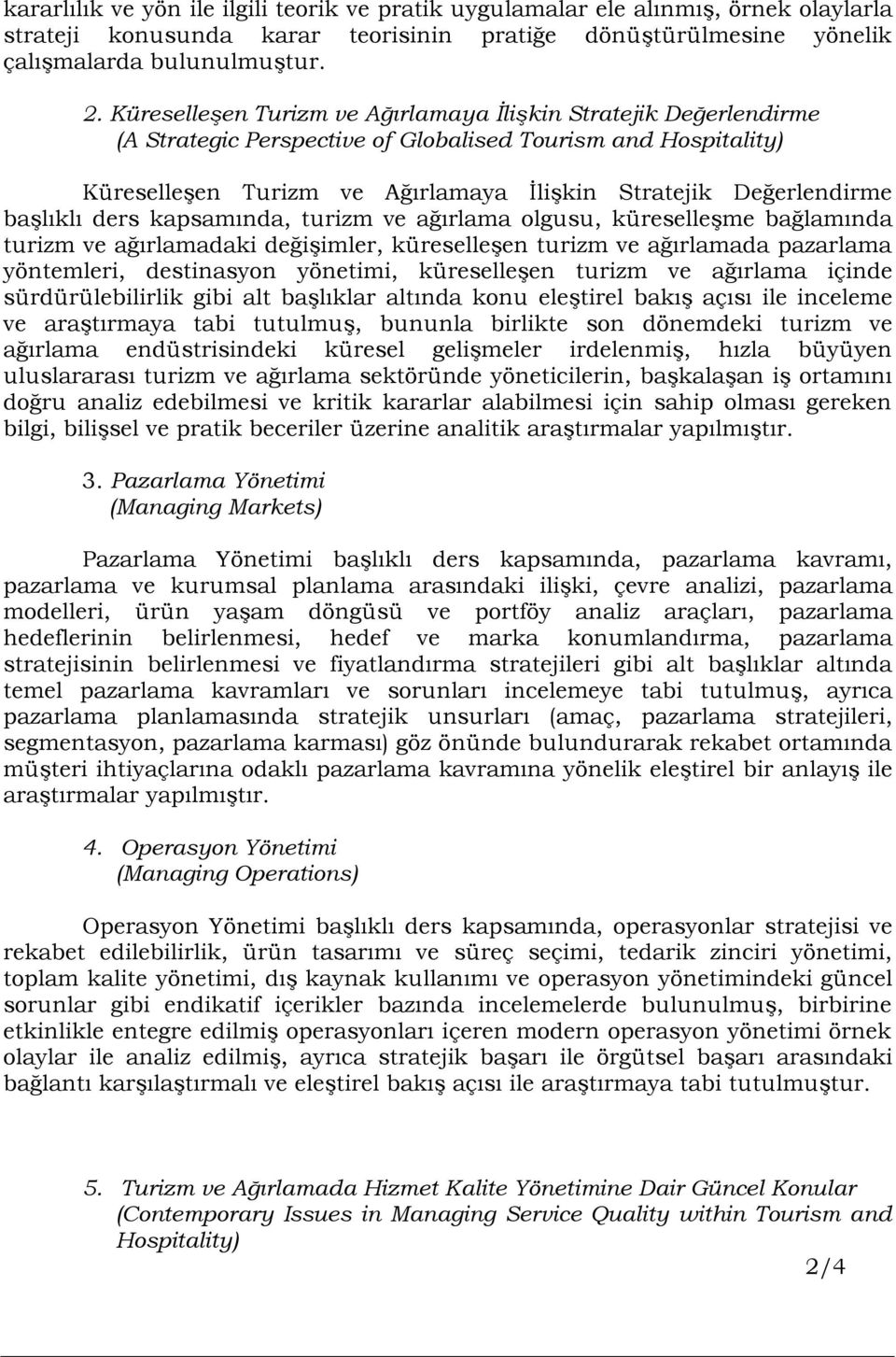 başlıklı ders kapsamında, turizm ve ağırlama olgusu, küreselleşme bağlamında turizm ve ağırlamadaki değişimler, küreselleşen turizm ve ağırlamada pazarlama yöntemleri, destinasyon yönetimi,