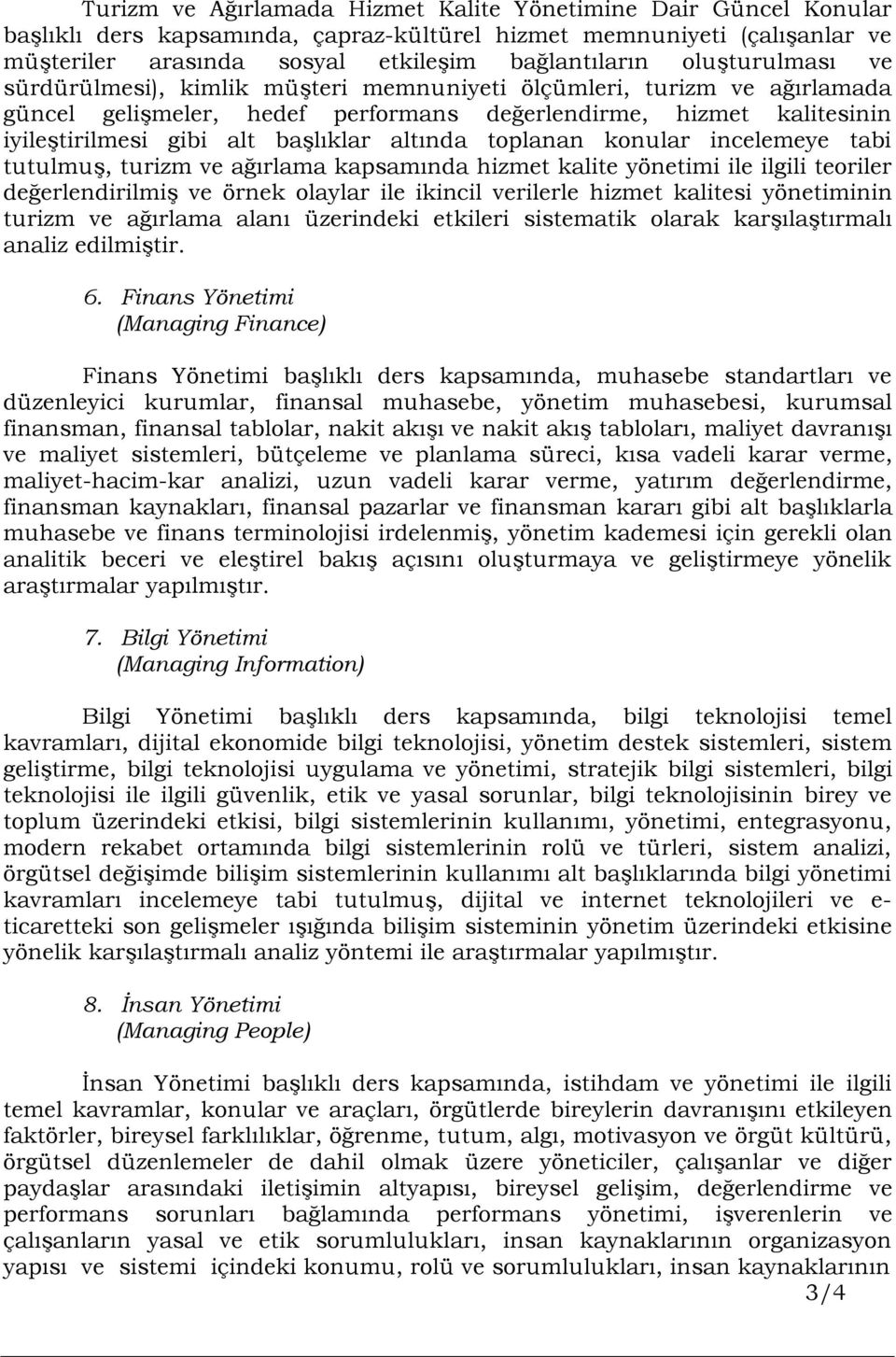 altında toplanan konular incelemeye tabi tutulmuş, turizm ve ağırlama kapsamında hizmet kalite yönetimi ile ilgili teoriler değerlendirilmiş ve örnek olaylar ile ikincil verilerle hizmet kalitesi