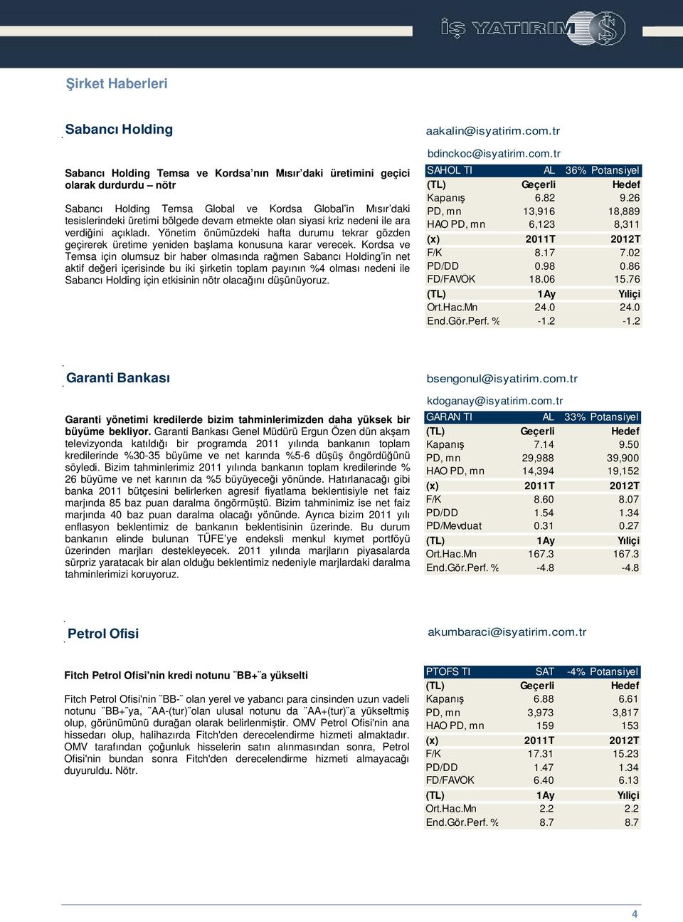 Kordsa ve Temsa için olumsuz bir haber olmasında ramen Sabancı Holding in net aktif deeri içerisinde bu iki irketin toplam payının %4 olması nedeni ile Sabancı Holding için etkisinin nötr olacaını