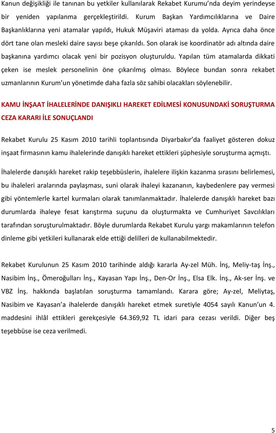 Son olarak ise koordinatör adı altında daire başkanına yardımcı olacak yeni bir pozisyon oluşturuldu. Yapılan tüm atamalarda dikkati çeken ise meslek personelinin öne çıkarılmış olması.