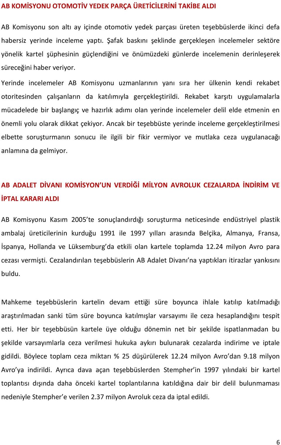 Yerinde incelemeler AB Komisyonu uzmanlarının yanı sıra her ülkenin kendi rekabet otoritesinden çalışanların da katılımıyla gerçekleştirildi.