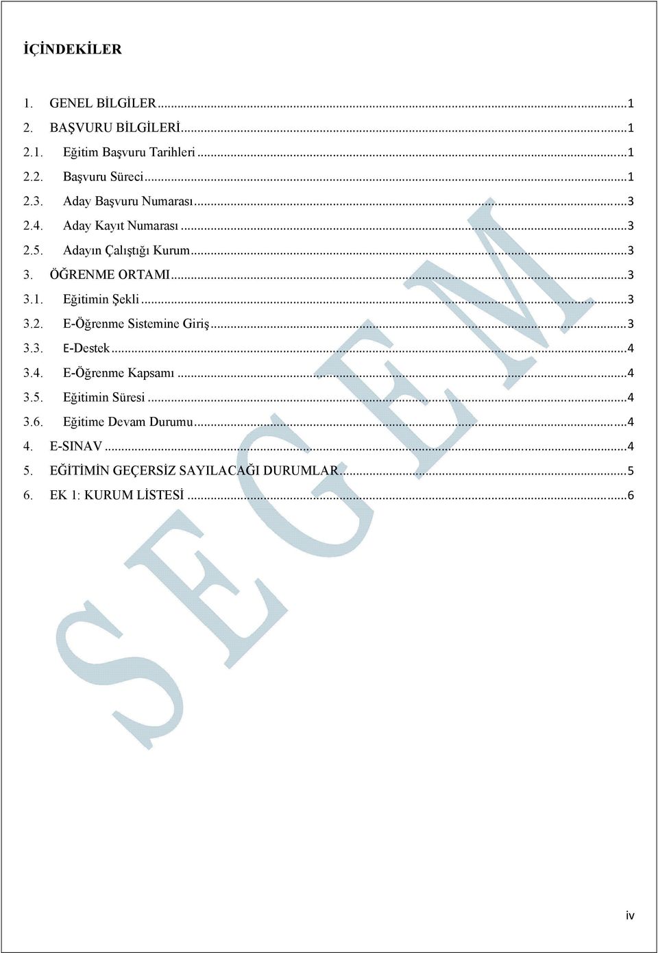 Eğitimin Şekli... 3 3.2. E-Öğrenme Sistemine Giriş... 3 3.3. E-Destek... 4 3.4. E-Öğrenme Kapsamı... 4 3.5. Eğitimin Süresi.