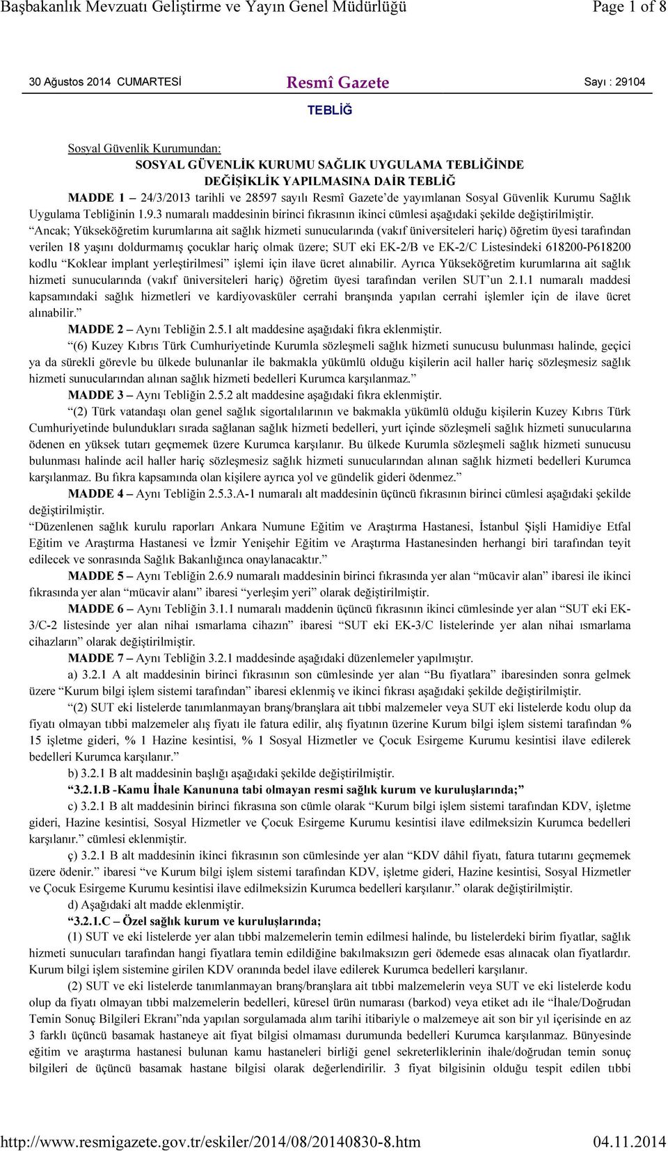 Ancak; Yükseköğretim kurumlarına ait sağlık hizmeti sunucularında (vakıf üniversiteleri hariç) öğretim üyesi tarafından verilen 18 yaşını doldurmamış çocuklar hariç olmak üzere; SUT eki EK-2/B ve