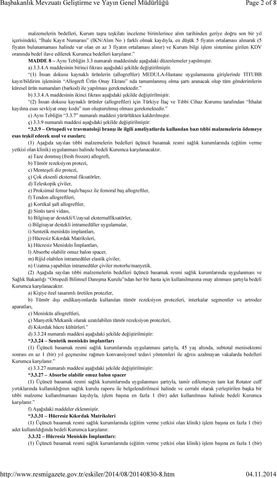 bedelleri karşılanır. MADDE 8 Aynı Tebliğin 3.3 numaralı maddesinde aşağıdaki düzenlemeler yapılmıştır. a) 3.3.4.A maddesinin birinci fıkrası aşağıdaki şekilde değiştirilmiştir.