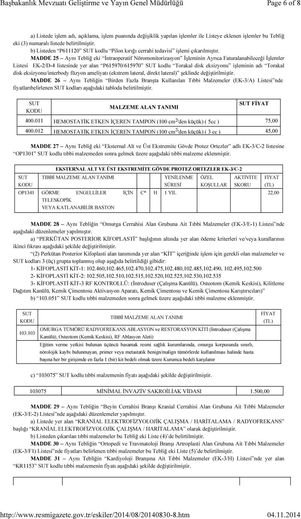 MADDE 25 Aynı Tebliğ eki İntraoperatif Nöromonitorizasyon İşleminin Ayrıca Faturalanabileceği İşlemler Listesi EK-2/D-4 listesinde yer alan P615970/615970 SUT kodlu Torakal disk eksizyonu işleminin