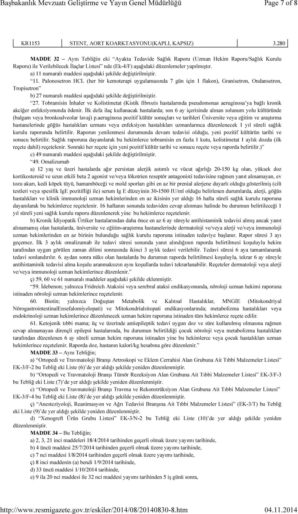 a) 11 numaralı maddesi aşağıdaki şekilde değiştirilmiştir. 11. Palonosetron HCL (her bir kemoterapi uygulamasında 7 gün için 1 flakon), Granisetron, Ondansetron, Tropisetron b) 27 numaralı maddesi aşağıdaki şekilde değiştirilmiştir.